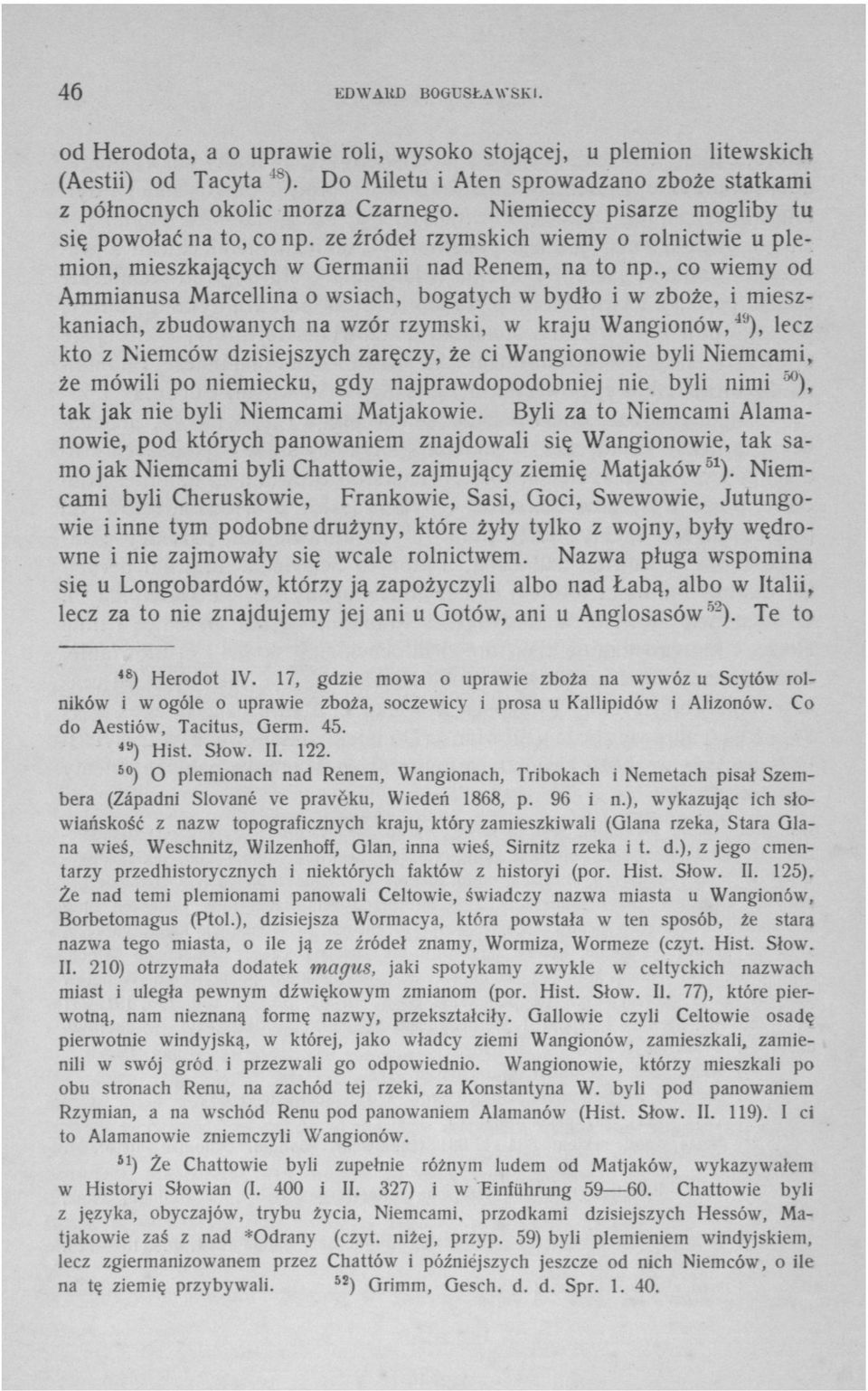 , co wiemy od Ammianusa Marcellina o wsiach, bogatych w bydło i w zboże, i mieszkaniach, zbudowanych na wzór rzymski, w kraju Wangionów, 49 ), lecz kto z Niemców dzisiejszych zaręczy, że ci