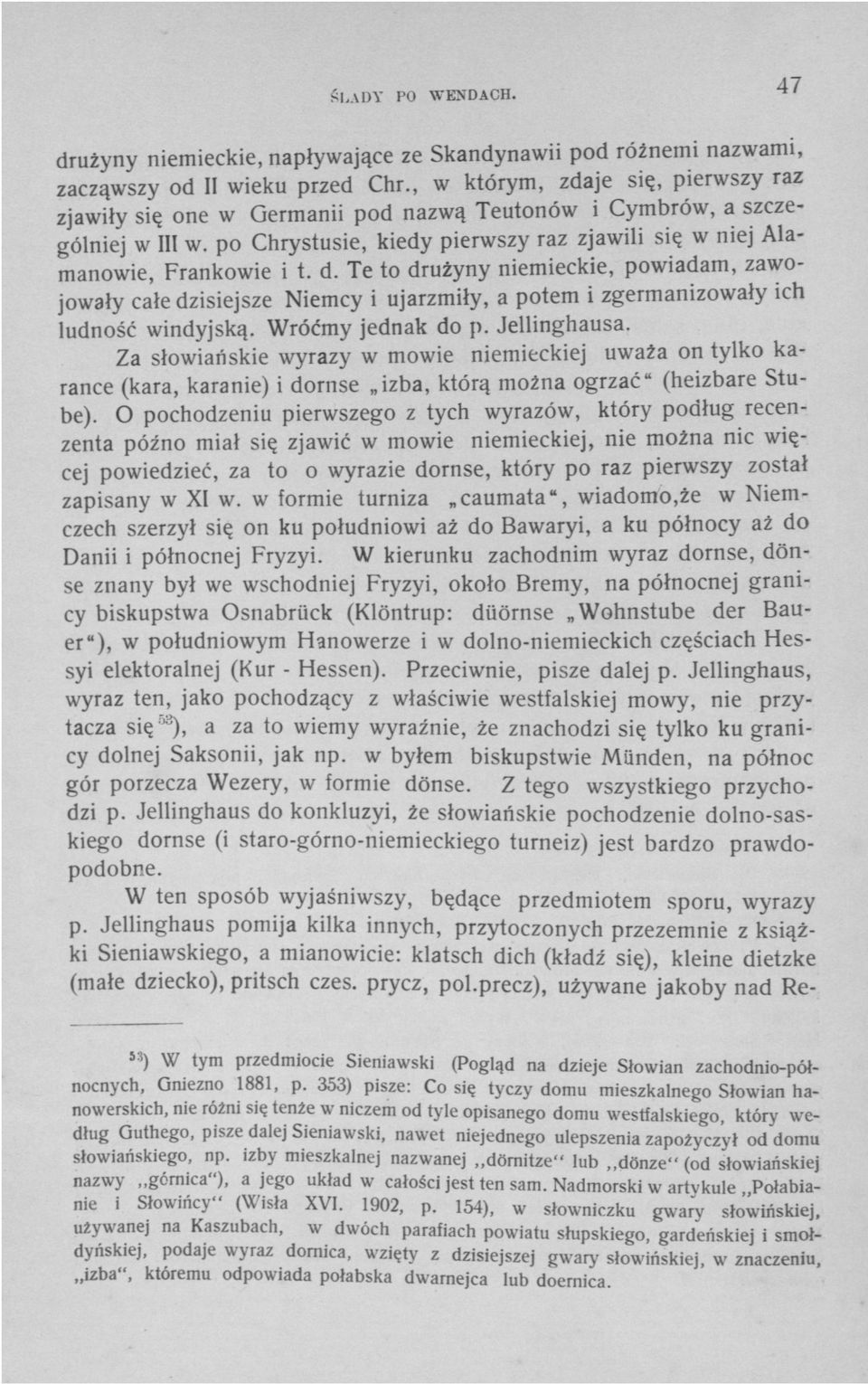 Te to drużyny niemieckie, powiadam, zawojowały całe dzisiejsze Niemcy i ujarzmiły, a potem i zgermanizowały ich ludność windyjską. Wróćmy jednak do p. Jellinghausa.