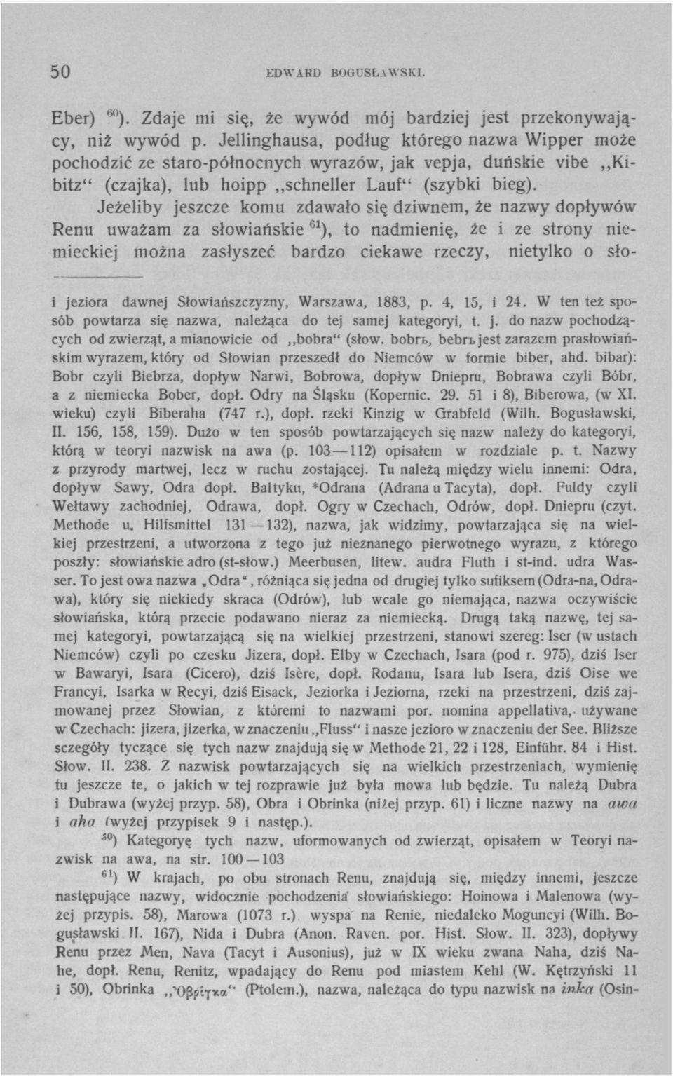 Jeżeliby jeszcze komu zdawało się dziwnem, że nazwy dopływów Renu uważam za słowiańskie 61 ), to nadmienię, że i ze strony niemieckiej można zasłyszeć bardzo ciekawe rzeczy, nietylko o słoi jeziora