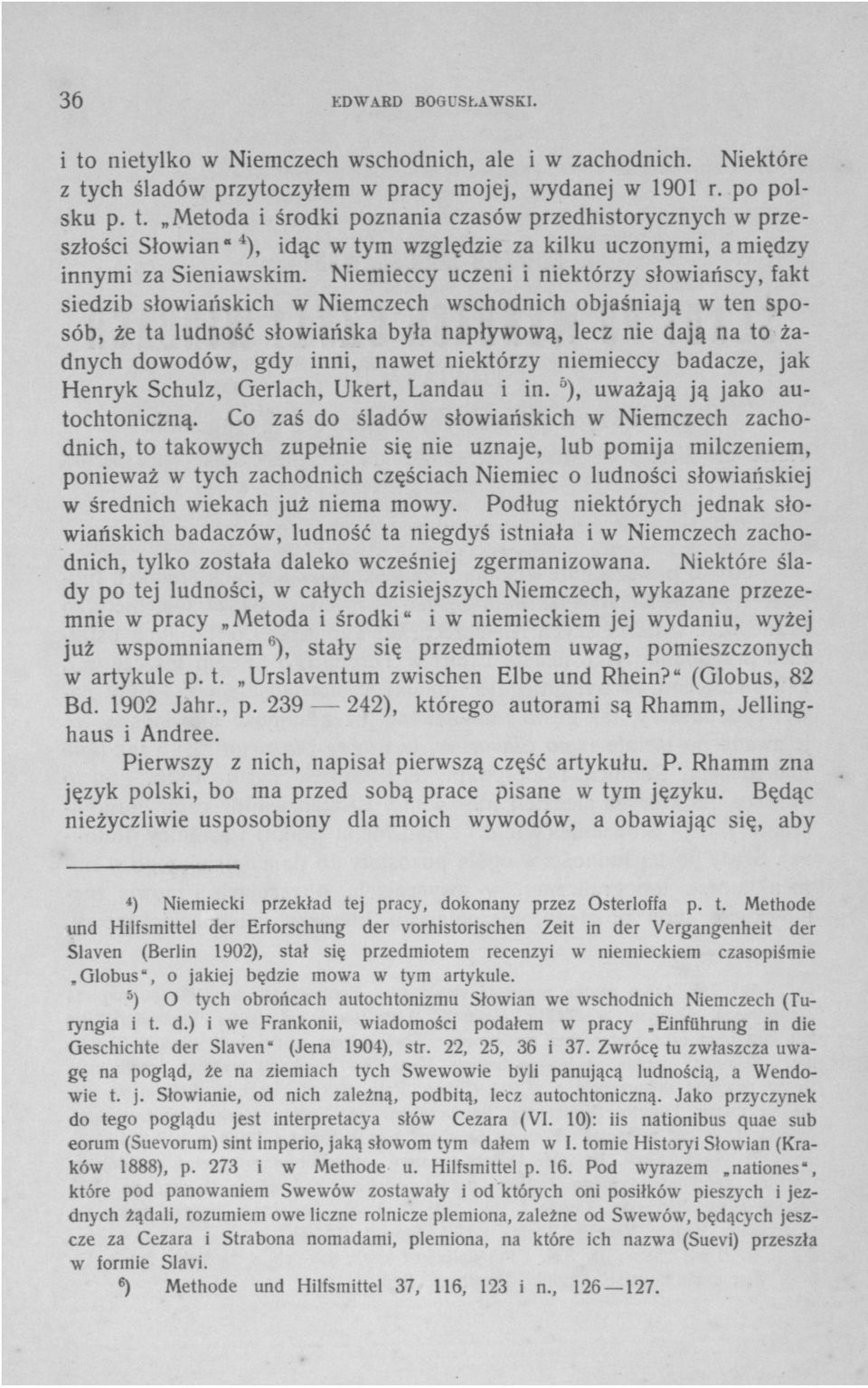 inni, nawet niektórzy niemieccy badacze, jak Henryk Schulz, Gerlach, Ukert, Landau i in. uważają ją jako autochtoniczną.
