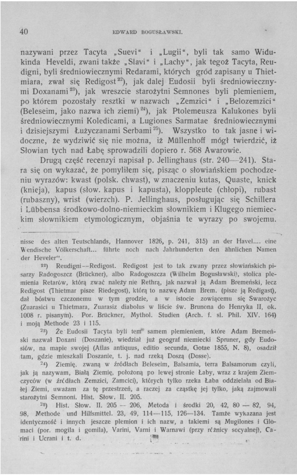 zwał się Redigost 22 ), jak dalej Eudosii byli średniowiecznymi Doxanami 23 ), jak wreszcie starożytni Semnones byli plemieniem, po którem pozostały resztki w nazwach Zemzici" i Belozemzici"