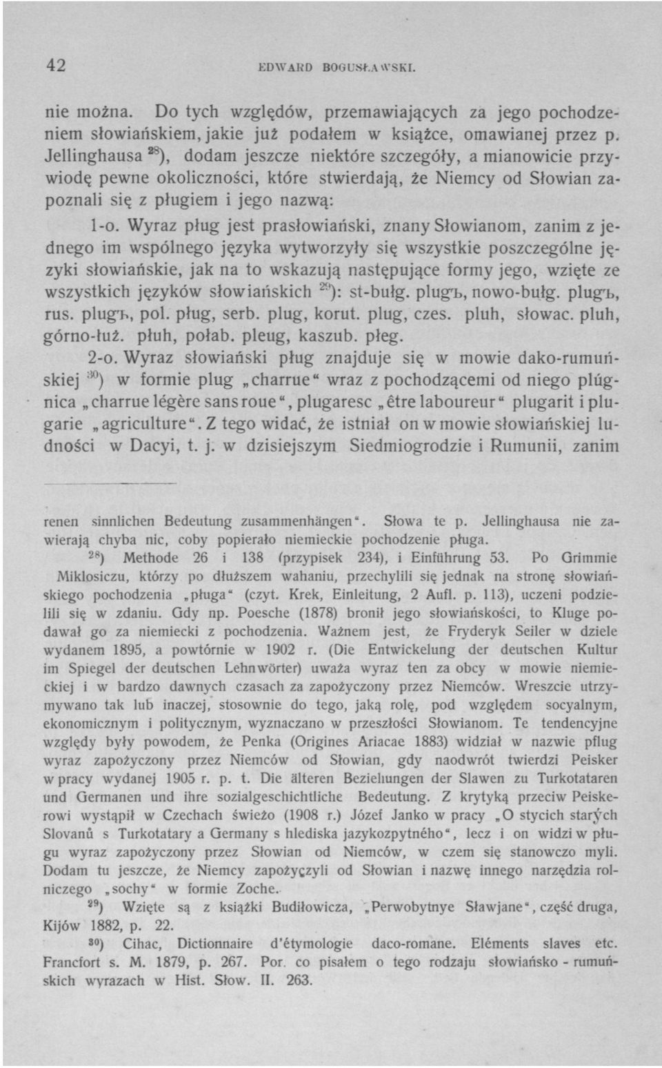 Wyraz pług jest prasłowiański, znany Słowianom, zanim z jednego im wspólnego języka wytworzyły się wszystkie poszczególne języki słowiańskie, jak na to wskazują następujące formy jego, wzięte ze