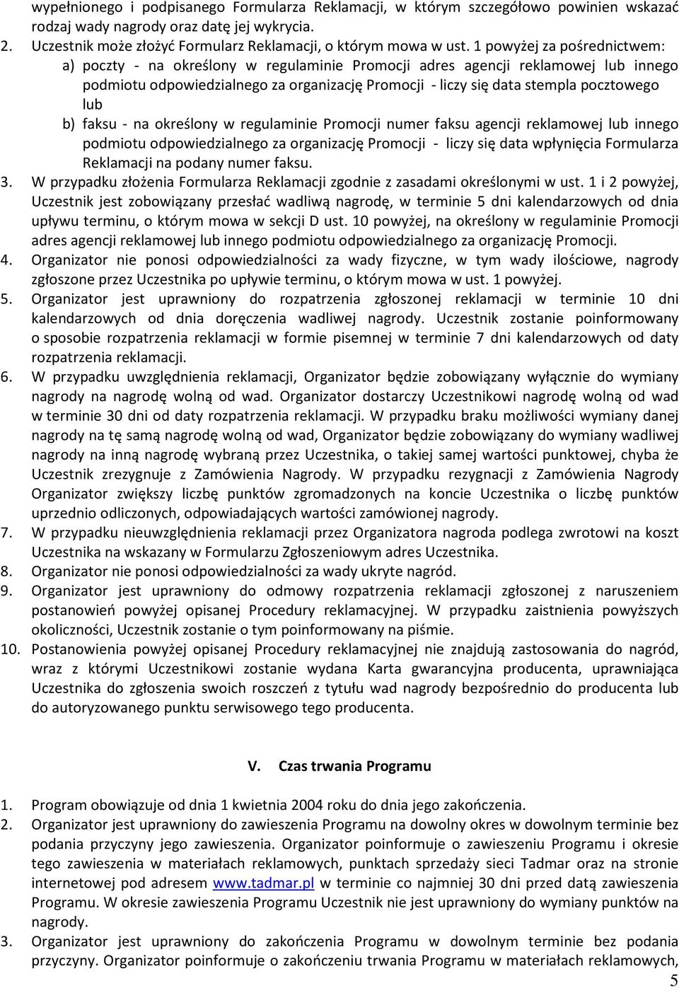 faksu - na określony w regulaminie Promocji numer faksu agencji reklamowej innego podmiotu odpowiedzialnego za organizację Promocji - liczy się data wpłynięcia Formularza Reklamacji na podany numer