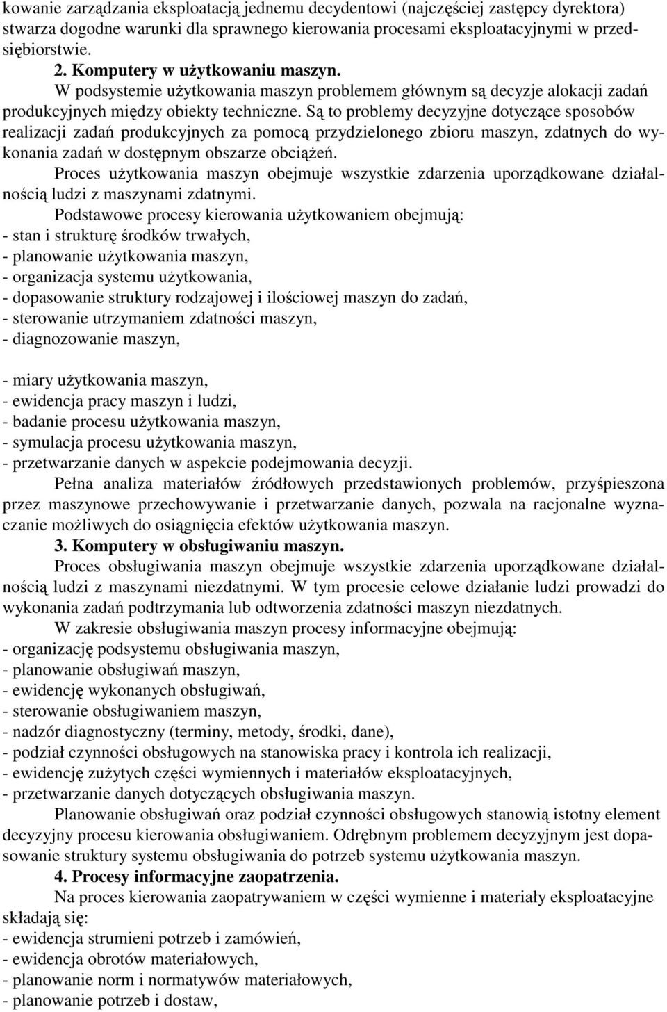 S to problemy decyzyjne dotyczce sposobów realizacji zada produkcyjnych za pomoc przydzielonego zbioru maszyn, zdatnych do wykonania zada w dostpnym obszarze obcie.