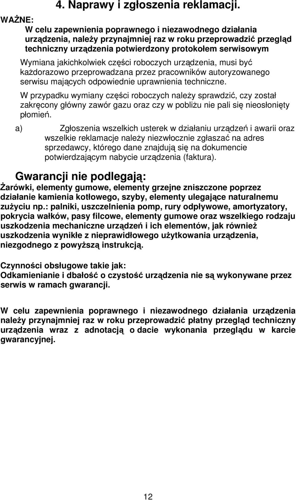 jakichkolwiek części roboczych urządzenia, musi być każdorazowo przeprowadzana przez pracowników autoryzowanego serwisu mających odpowiednie uprawnienia techniczne.