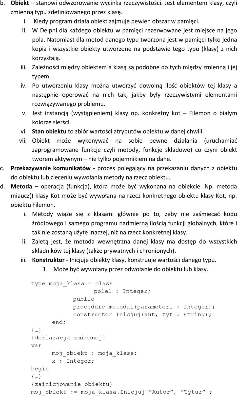 Natomiast dla metod danego typu tworzona jest w pamięci tylko jedna kopia i wszystkie obiekty utworzone na podstawie tego typu (klasy) z nich korzystają. iii.