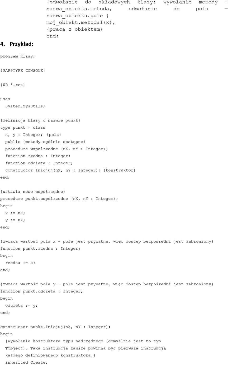 SysUtils; {definicja klasy o nazwie punkt} type punkt = class x, y : Integer; {pola} public {metody ogólnie dostępne} procedure wspolrzedne (nx, ny : Integer); function rzedna : Integer; function