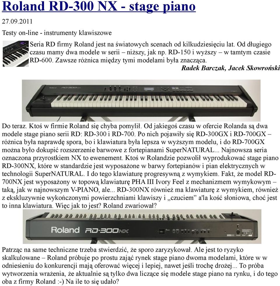 Ktoś w firmie Roland się chyba pomylił. Od jakiegoś czasu w ofercie Rolanda są dwa modele stage piano serii RD: RD-300 i RD-700.