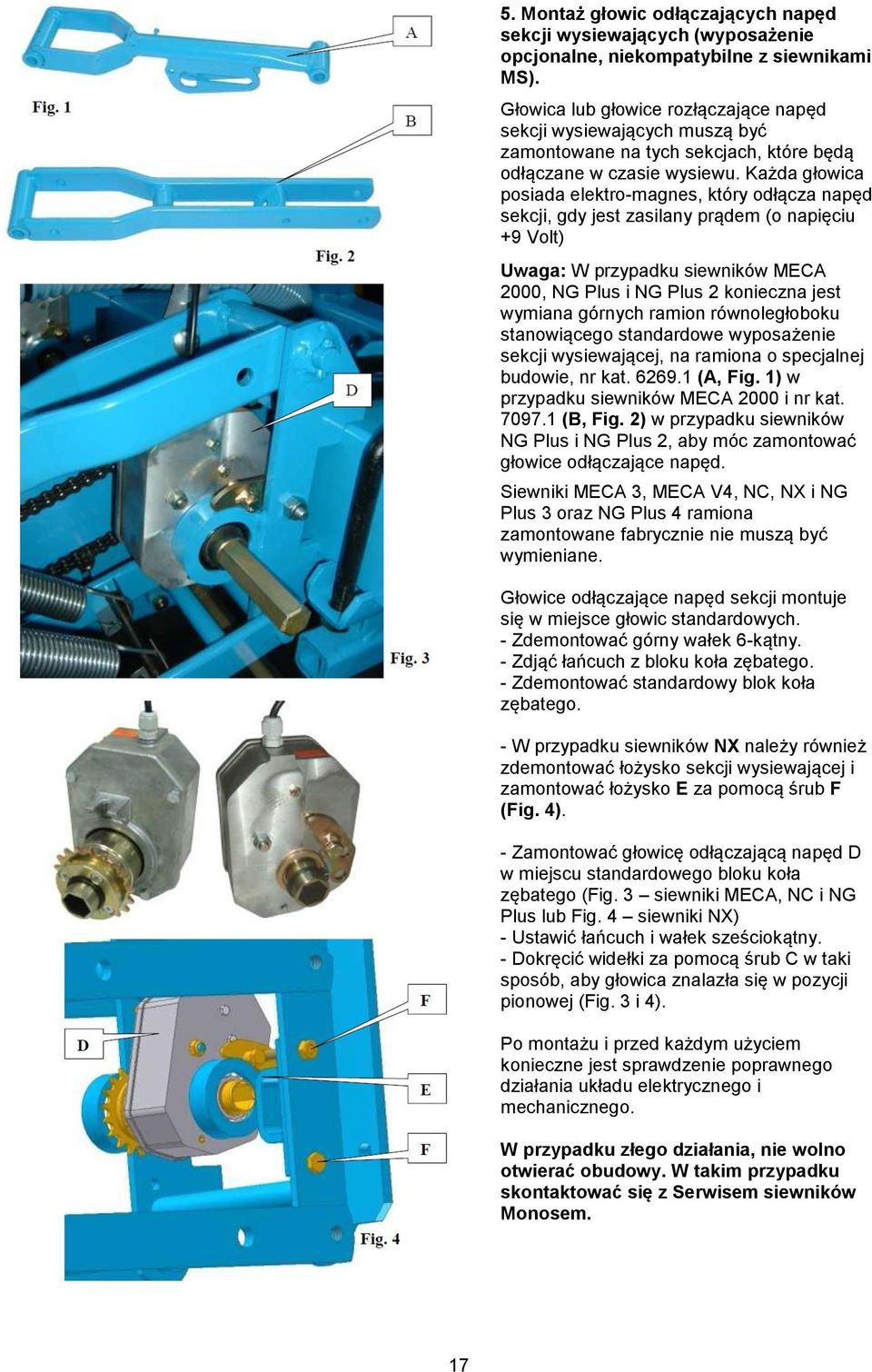 Każda głowica posiada elektro-magnes, który odłącza napęd sekcji, gdy jest zasilany prądem (o napięciu +9 Volt) Uwaga: W przypadku siewników MECA 2000, NG Plus i NG Plus 2 konieczna jest wymiana