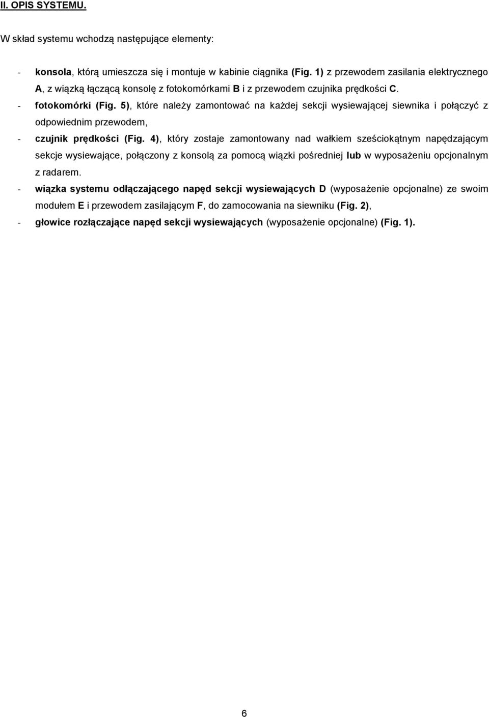 5), które należy zamontować na każdej sekcji wysiewającej siewnika i połączyć z odpowiednim przewodem, - czujnik prędkości (Fig.