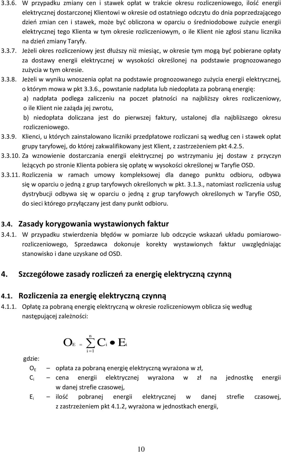 stawek, może być obliczona w oparciu o średniodobowe zużycie energii elektrycznej tego Klienta w tym okresie rozliczeniowym, o ile Klient nie zgłosi stanu licznika na dzień zmiany Taryfy. 3.3.7.