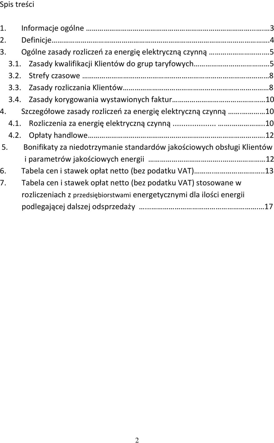 .....10 4.2. Opłaty handlowe.12 5. Bonifikaty za niedotrzymanie standardów jakościowych obsługi Klientów i parametrów jakościowych energii... 12 6.