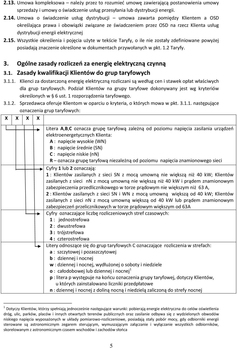 15. Wszystkie określenia i pojęcia użyte w tekście Taryfy, o ile nie zostały zdefiniowane powyżej posiadają znaczenie określone w dokumentach przywołanych w pkt. 1.2 Taryfy. 3.