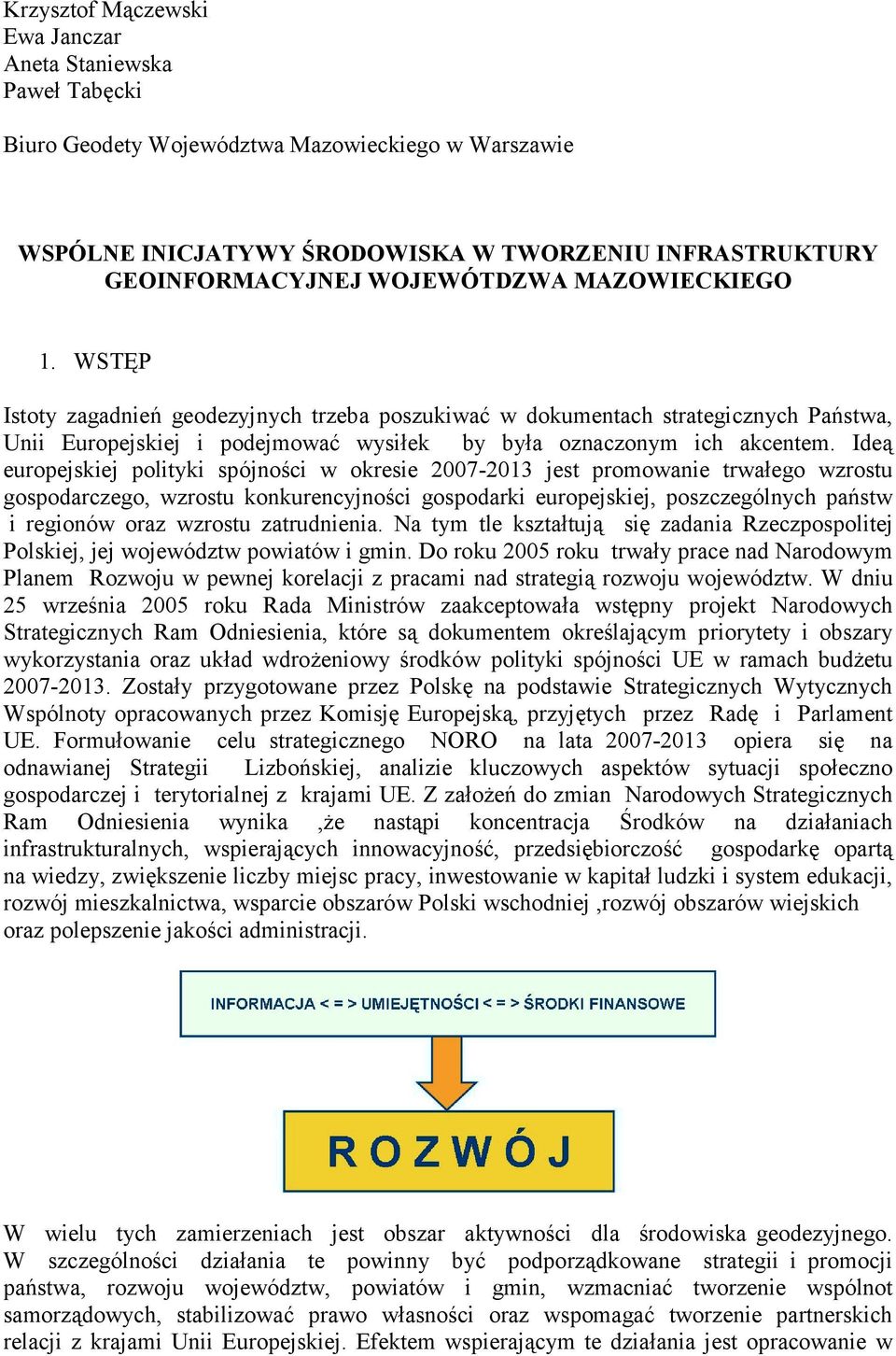 Ideą europejskiej polityki spójności w okresie 2007-2013 jest promowanie trwałego wzrostu gospodarczego, wzrostu konkurencyjności gospodarki europejskiej, poszczególnych państw i regionów oraz