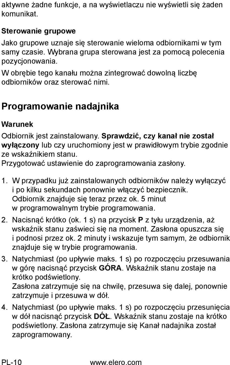 Programowanie nadajnika Warunek Odbiornik jest zainstalowany. Sprawdzić, czy kanał nie został wyłączony lub czy uruchomiony jest w prawidłowym trybie zgodnie ze wskaźnikiem stanu.