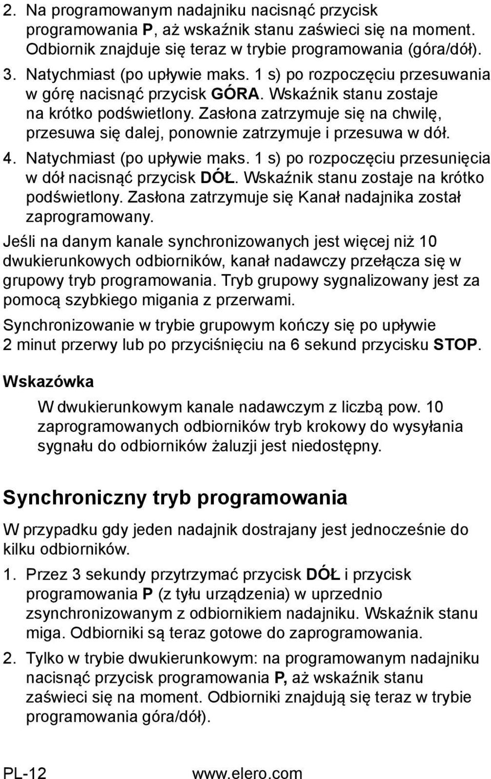 Zasłona zatrzymuje się na chwilę, przesuwa się dalej, ponownie zatrzymuje i przesuwa w dół. 4. Natychmiast (po upływie maks. 1 s) po rozpoczęciu przesunięcia w dół nacisnąć przycisk DÓŁ.