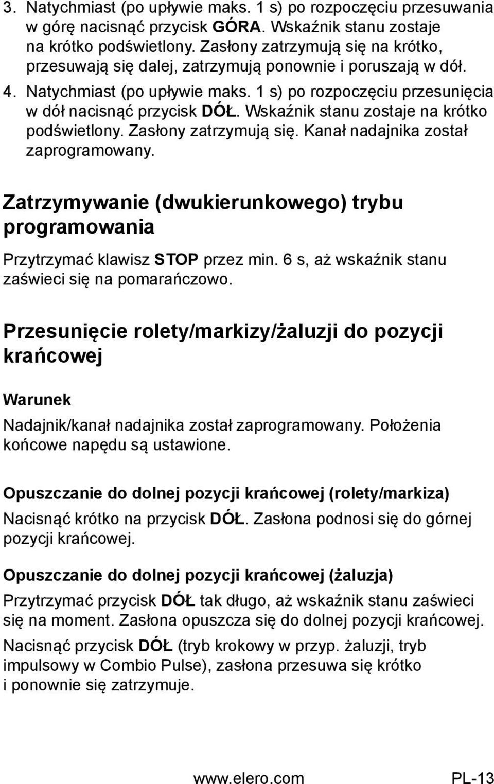 Wskaźnik stanu zostaje na krótko podświetlony. Zasłony zatrzymują się. Kanał nadajnika został zaprogramowany. Zatrzymywanie (dwukierunkowego) trybu programowania Przytrzymać klawisz STOP przez min.