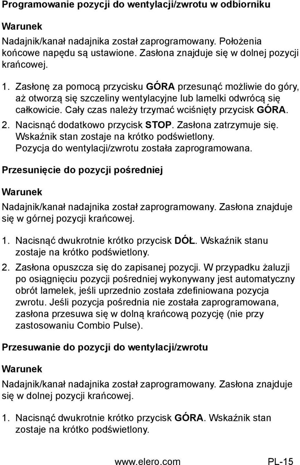 Cały czas należy trzymać wciśnięty przycisk GÓRA. 2. Nacisnąć dodatkowo przycisk STOP. Zasłona zatrzymuje się. Wskaźnik stan zostaje na krótko podświetlony.