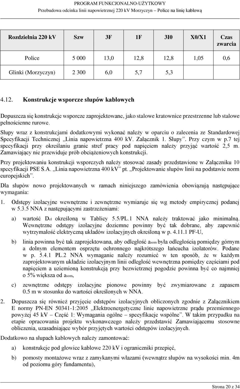 Słupy wraz z konstrukcjami dodatkowymi wykonać należy w oparciu o zalecenia ze Standardowej Specyfikacji Technicznej Linia napowietrzna 400 kv. Załącznik 1. Słupy. Przy czym w p.