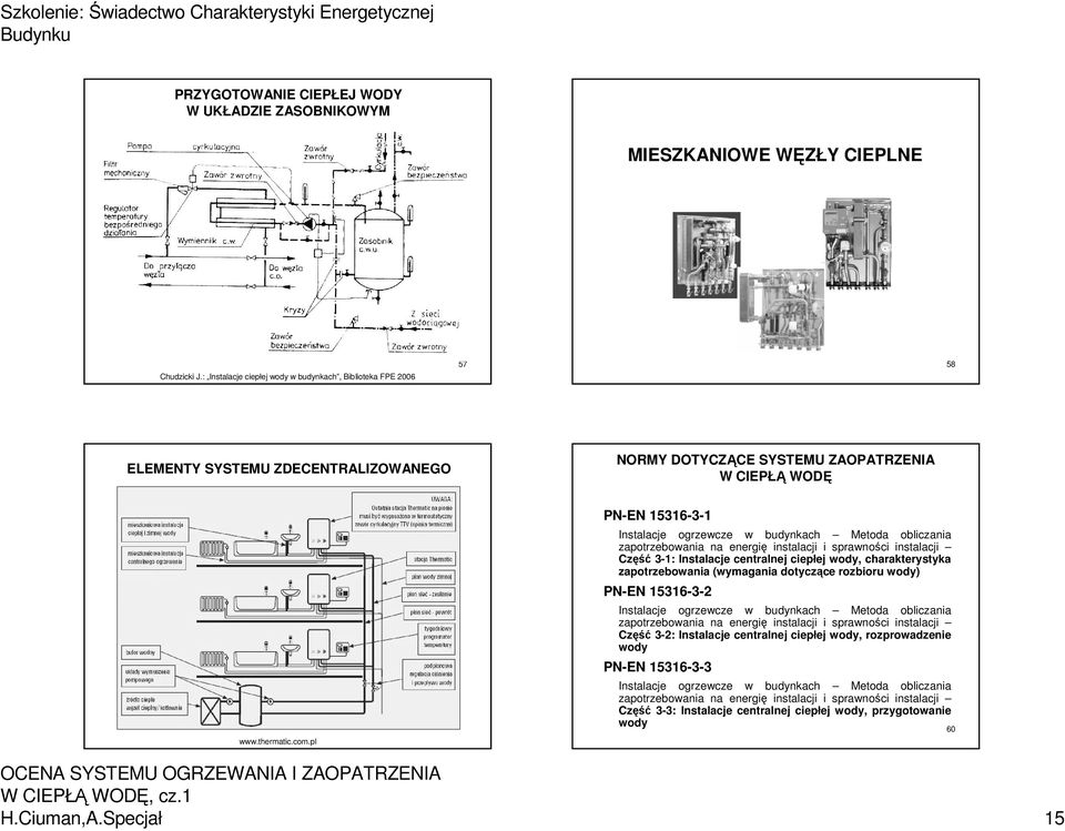 pl PN-EN 15316-3-1 Instalacje ogrzewcze w budynkach Metoda obliczania zapotrzebowania na energię instalacji i sprawności instalacji Część 3-1: Instalacje centralnej ciepłej wody, charakterystyka