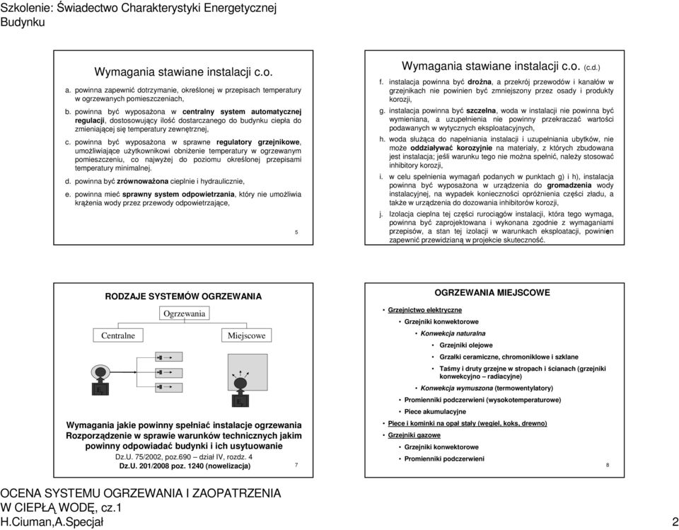 powinna być wyposażona w sprawne regulatory grzejnikowe, umożliwiające użytkownikowi obniżenie temperatury w ogrzewanym pomieszczeniu, co najwyżej do poziomu określonej przepisami temperatury