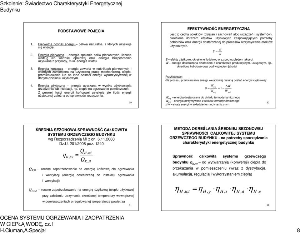 Energia końcowa energia zawarta w nośnikach pierwotnych i wtórnych zamieniona na użyteczną pracę mechaniczną, ciepło, promieniowanie lub na inne postaci energii wykorzystywanej w danym działaniu