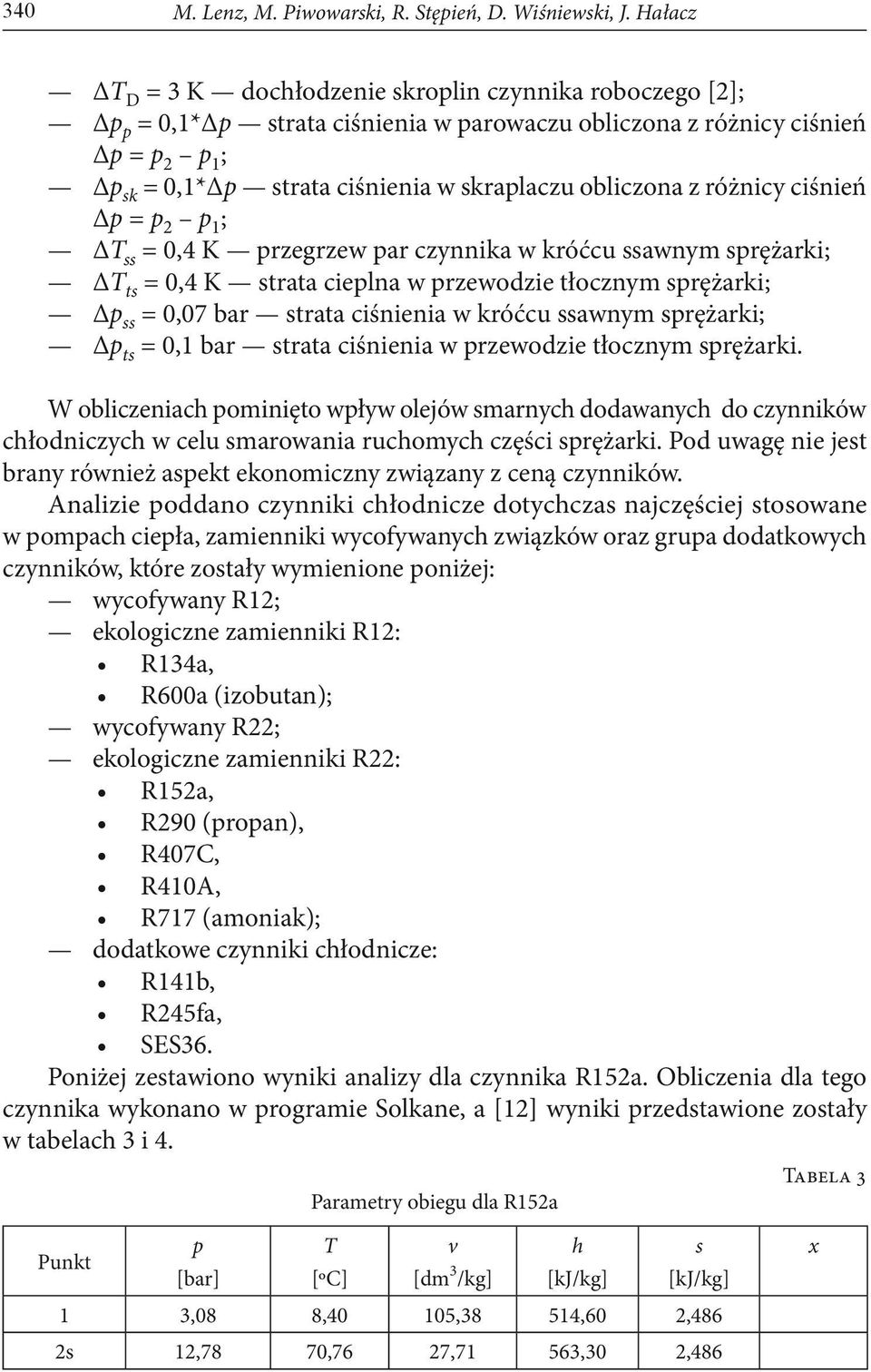obliczona z różnicy ciśnień p = p 2 p 1 ; T ss = 0,4 K przegrzew par czynnika w króćcu ssawnym sprężarki; T ts = 0,4 K strata cieplna w przewodzie tłocznym sprężarki; p ss = 0,07 bar strata ciśnienia
