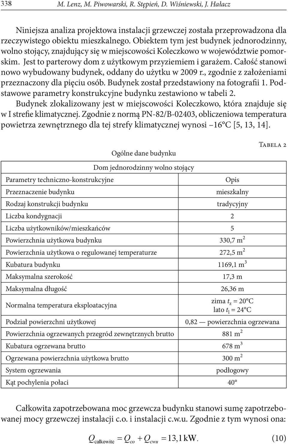Całość stanowi nowo wybudowany budynek, oddany do użytku w 2009 r., zgodnie z założeniami przeznaczony dla pięciu osób. Budynek został przedstawiony na fotografii 1.