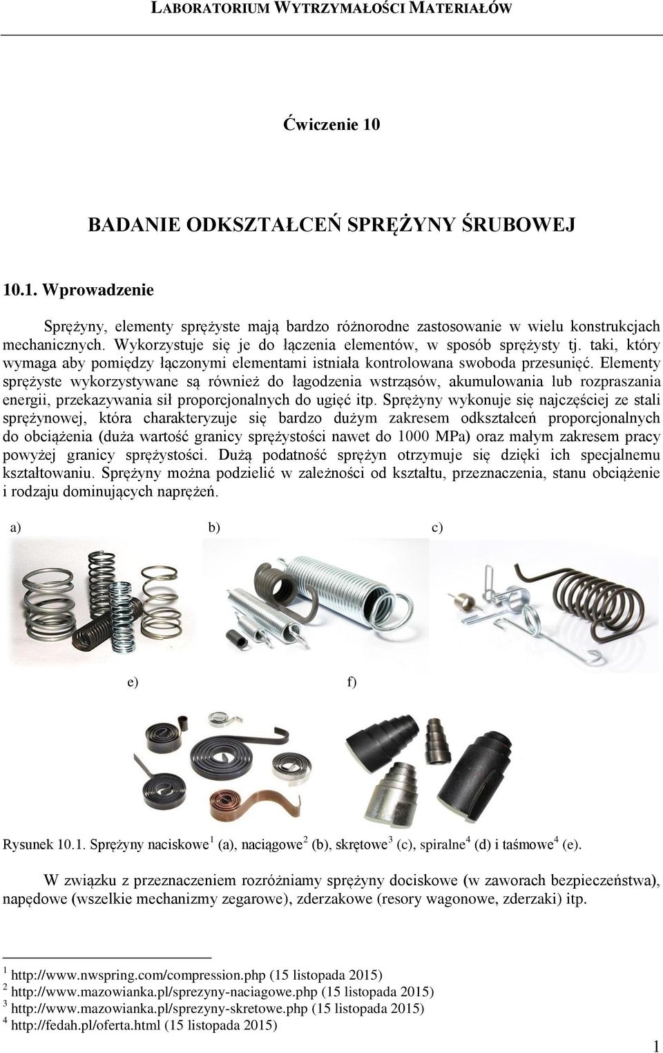 Elemety sprężyste ykorystyae są róież do łagodeia strąsó, akumuloaia lub roprasaia eergii, prekayaia sił proporcjoalych do ugięć itp.