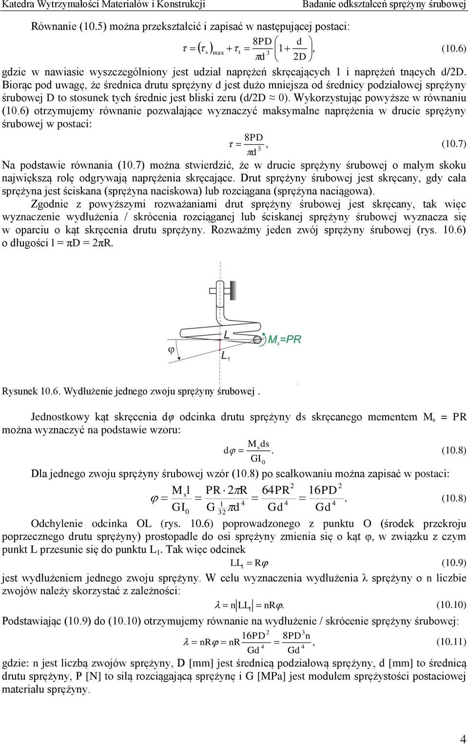 Biorąc pod uagę, że średica drutu sprężyy d jest dużo miejsa od średicy podiałoej sprężyy śruboej D to stosuek tych średic jest bliski eru (d/d 0). Wykorystując poyżse róaiu (0.