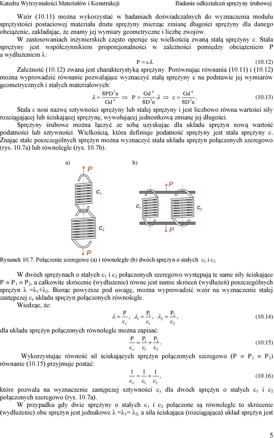 licbę ojó. W astosoaiach iżyierskich cęsto operuje się ielkością aą stałą sprężyy c. Stała sprężyy jest spółcyikiem proporcjoalości ależości pomiędy obciążeiem a ydłużeiem λ: c. (0.) Zależość (0.