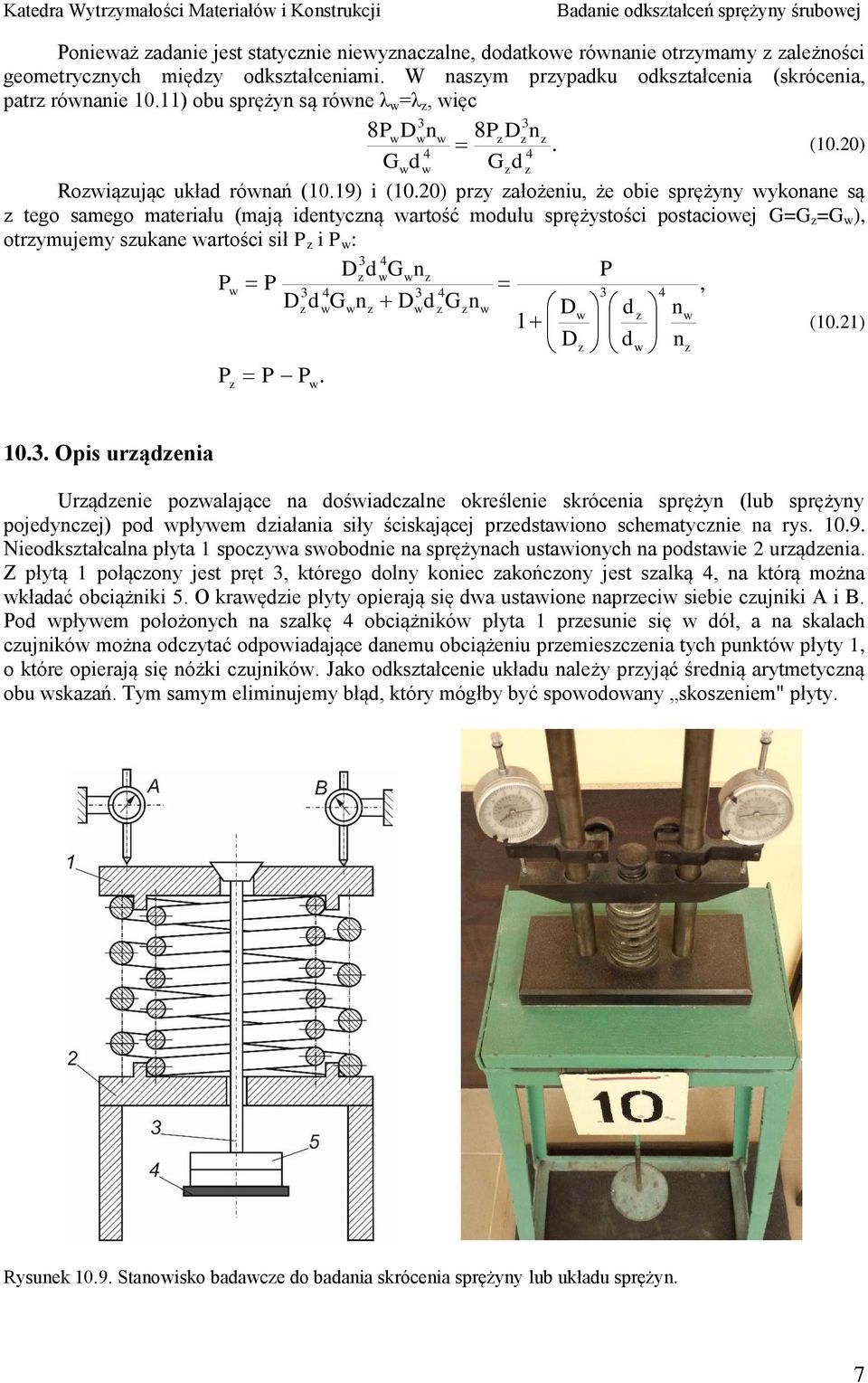 0) pry ałożeiu, że obie sprężyy ykoae są tego samego materiału (mają idetycą artość modułu sprężystości postacioej G=G =G ), otrymujemy sukae artości sił i : D dg D d G D. d G D D d d, (0.) 0.