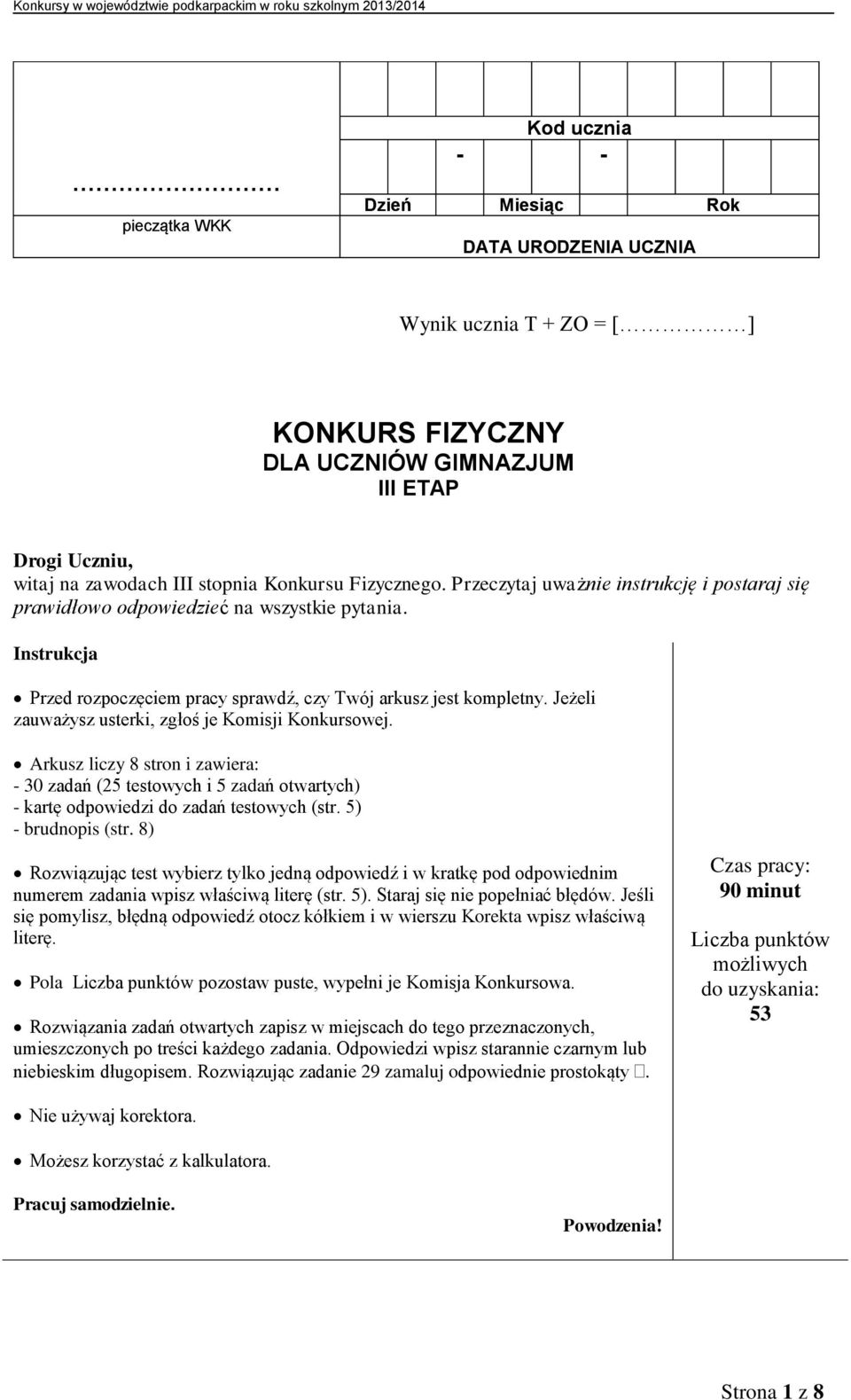Jeżeli zauważysz usterki, zgłoś je Komisji Konkursowej. Arkusz liczy 8 stron i zawiera: - 30 zadań (25 testowych i 5 zadań otwartych) - kartę odpowiedzi do zadań testowych (str. 5) - brudnopis (str.