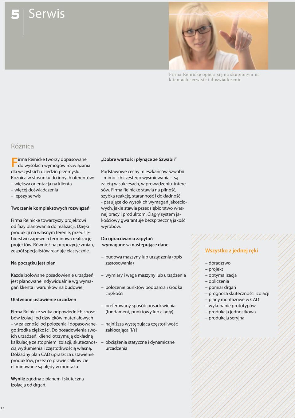 realizacji. Dzięki produkcji na własnym terenie, przedsiębiorstwo zapewnia terminową realizację projektów. Również na propozycję zmian, zespół specjalistów reaguje elastycznie.