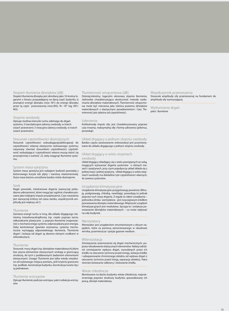 Stopnie swobody Opisuje możliwe kierunki ruchu zdolnego do drgań systemu; 3 translatoryjne zakresy swobody, w trzech osiach przestrzeni; 3 rotacyjne zakresy swobody, w trzech osiach przestrzeni.