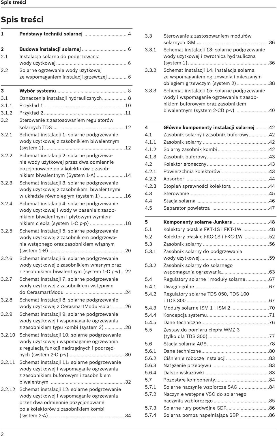 ..2 3.2.2 Schemat instalacji 2: solarne podgrzewanie wody u ytkowej przez dwa odmiennie pozcjonowane pola kolektorów z zasobnikiem biwalentnym (System -A)...4 3.2.3 Schemat instalacji 3: solarne podgrzewanie wody u ytkowej z zasobnikami biwalentnymi w uk adzie równoleg ym (system ).