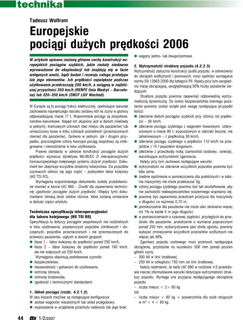 Ich prędkości największe podczas użytkowania przekraczają 200 km/h, a osiągną w najbliższej przyszłości 350 km/h (RENFE linia Madryt Barcelona) lub 320 350 km/h (SNCF LGV Wschód).
