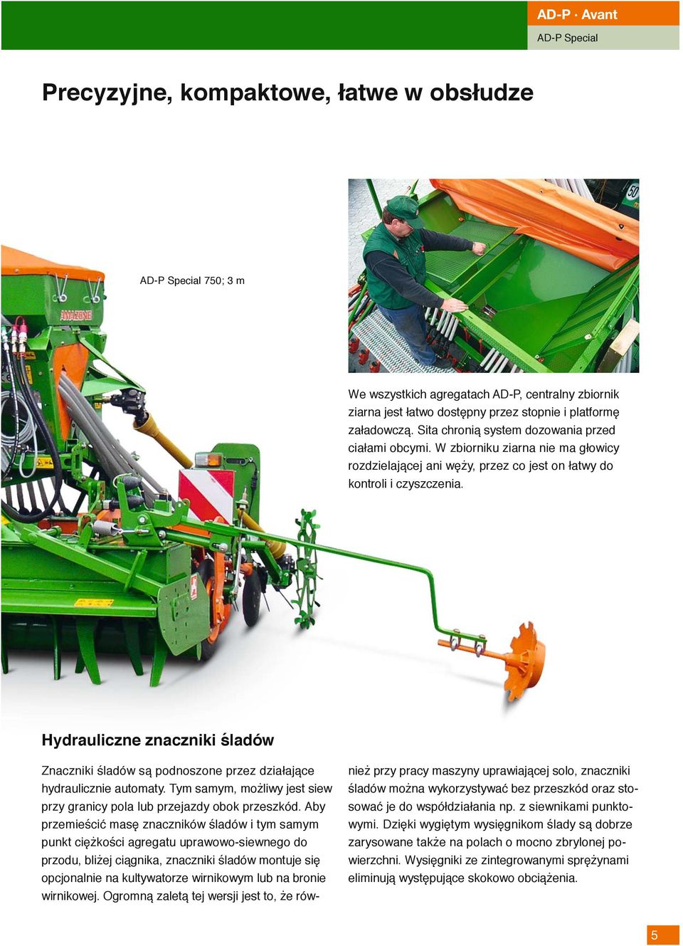 Hydrauliczne znaczniki śladów Znaczniki śladów są podnoszone przez działające hydraulicznie automaty. Tym samym, możliwy jest siew przy granicy pola lub przejazdy obok przeszkód.
