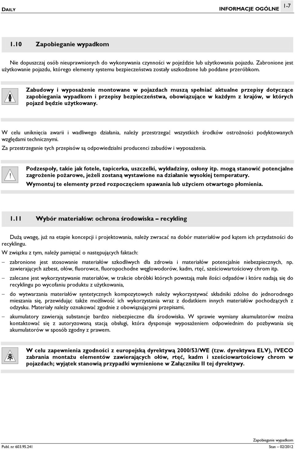 Zabudowy i wyposażenie montowane w pojazdach muszą spełniać aktualne przepisy dotyczące zapobiegania wypadkom i przepisy bezpieczeństwa, obowiązujące w każdym z krajów, w których pojazd będzie