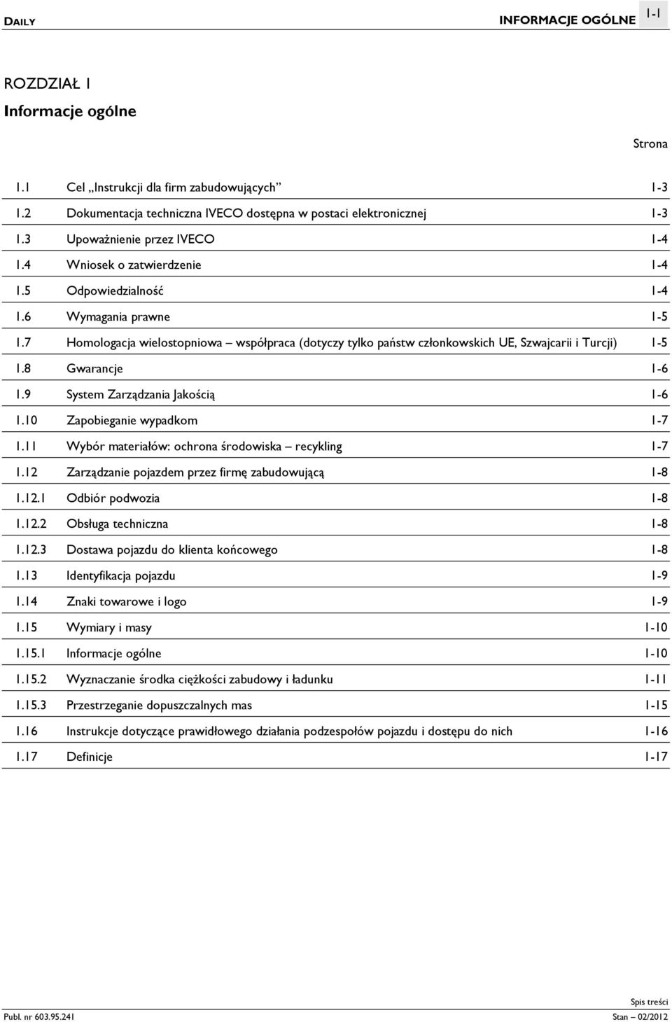 7 Homologacja wielostopniowa współpraca (dotyczy tylko państw członkowskich UE, Szwajcarii i Turcji) 1-5 1.8 Gwarancje 1-6 1.9 System Zarządzania Jakością 1-6 1.10 Zapobieganie wypadkom 1-7 1.