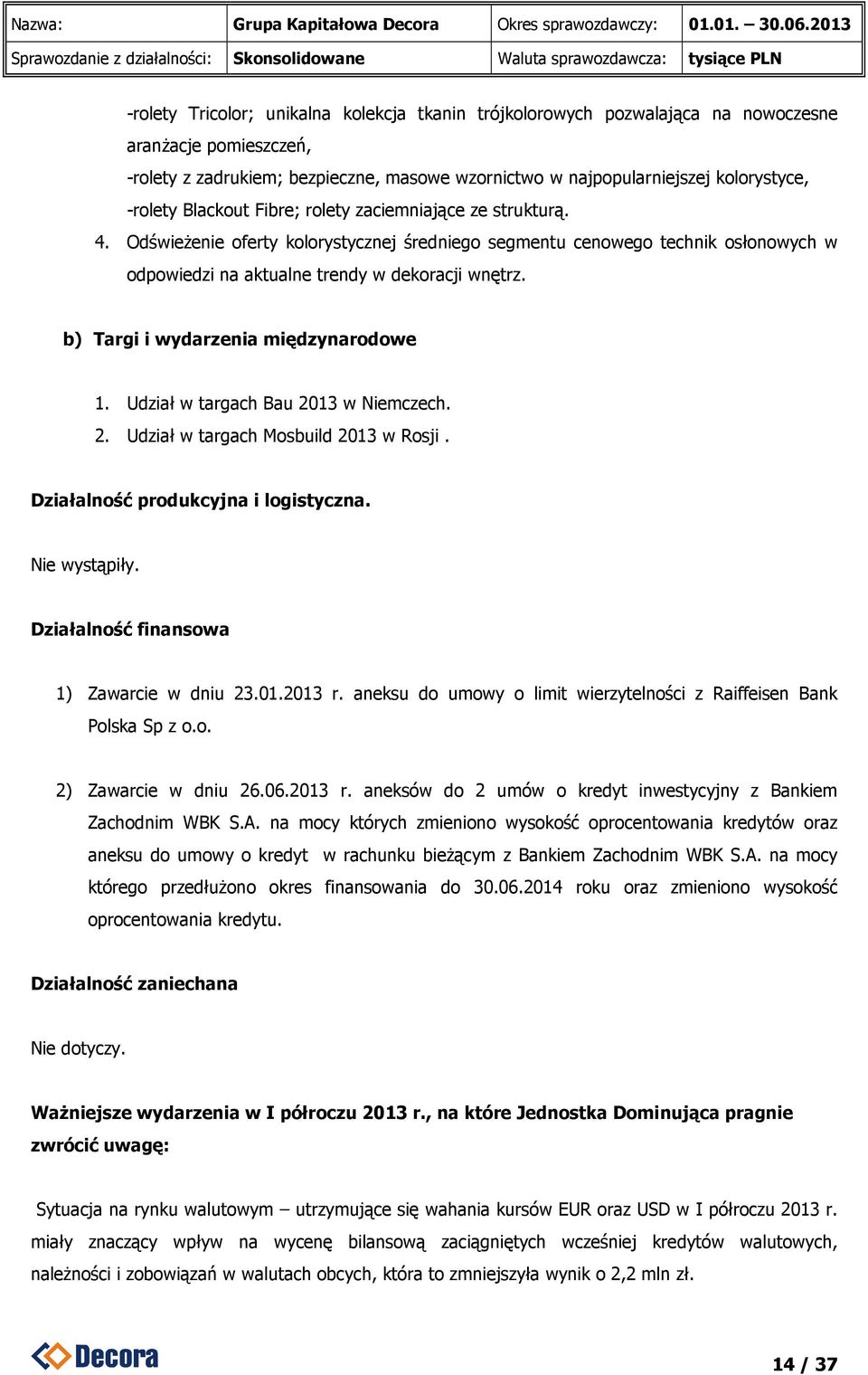 b) Targi i wydarzenia międzynarodowe 1. Udział w targach Bau 2013 w Niemczech. 2. Udział w targach Mosbuild 2013 w Rosji. Działalność produkcyjna i logistyczna. Nie wystąpiły.