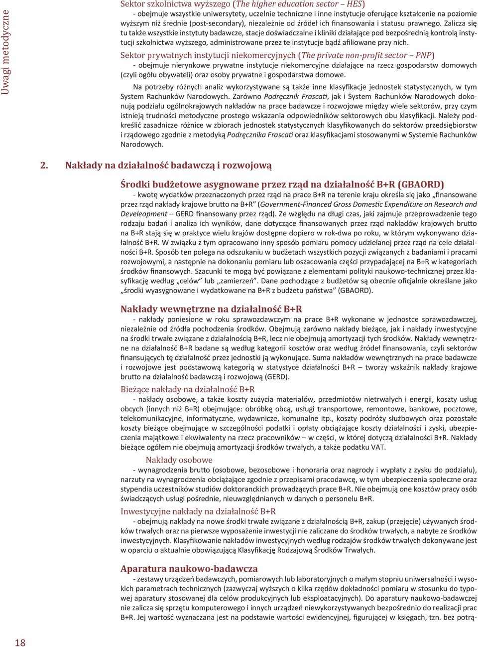 Zalicza się tu także wszystkie instytuty badawcze, stacje doświadczalne i kliniki działające pod bezpośrednią kontrolą instytucji szkolnictwa wyższego, administrowane przez te instytucje bądź