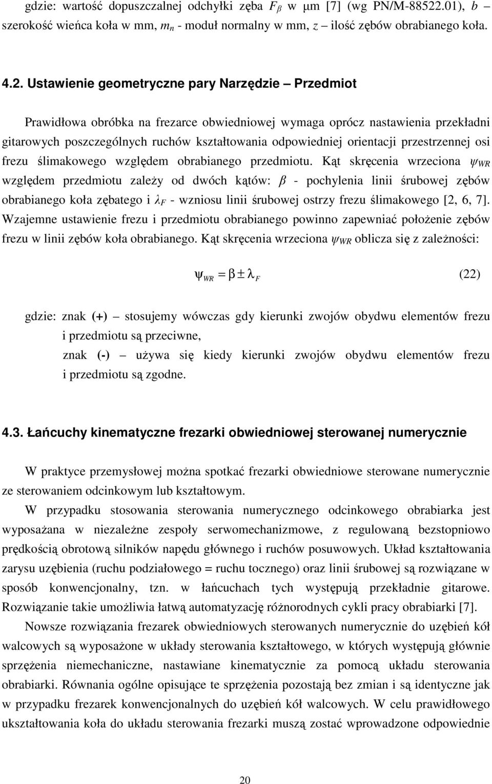 Ustawienie geometryczne pary Narzędzie Przedmiot Prawidłowa obróbka na frezarce obwiedniowej wymaga oprócz nastawienia przekładni gitarowych poszczególnych ruchów kształtowania odpowiedniej