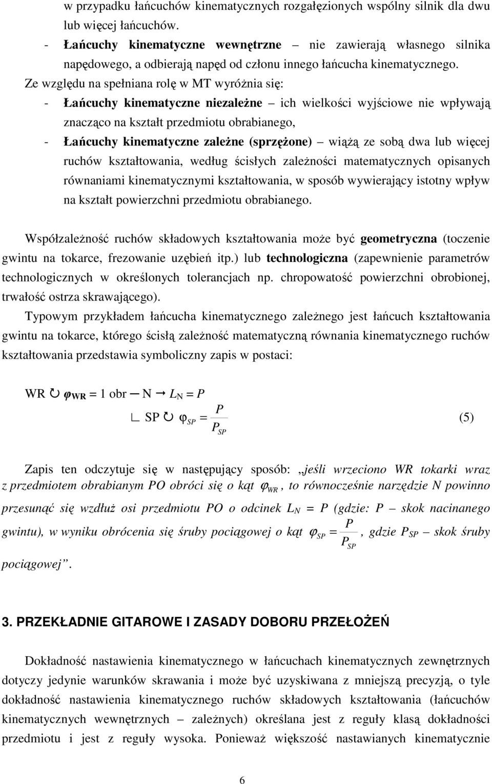 Ze względu na spełniana rolę w MT wyróŝnia się: - Łańcuchy kinematyczne niezaleŝne ich wielkości wyjściowe nie wpływają znacząco na kształt przedmiotu obrabianego, - Łańcuchy kinematyczne zaleŝne