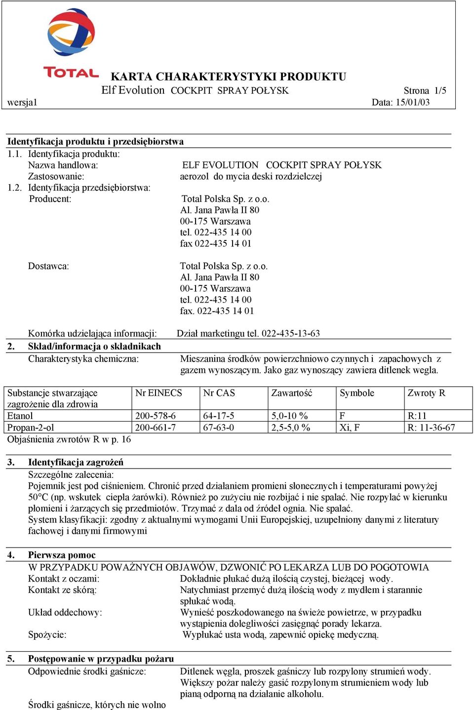 022-435-13-63 2. Skład/informacja o składnikach Charakterystyka chemiczna: Mieszanina środków powierzchniowo czynnych i zapachowych z gazem wynoszącym. Jako gaz wynoszący zawiera ditlenek wegla.