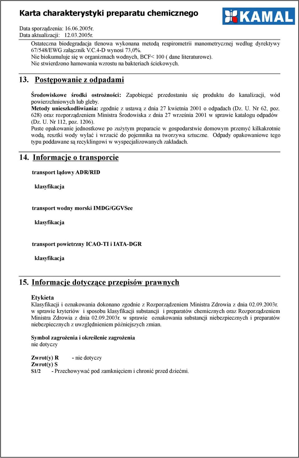 Postępowanie z odpadami Środowiskowe środki ostrożności: Zapobiegać przedostaniu się produktu do kanalizacji, wód powierzchniowych lub gleby.