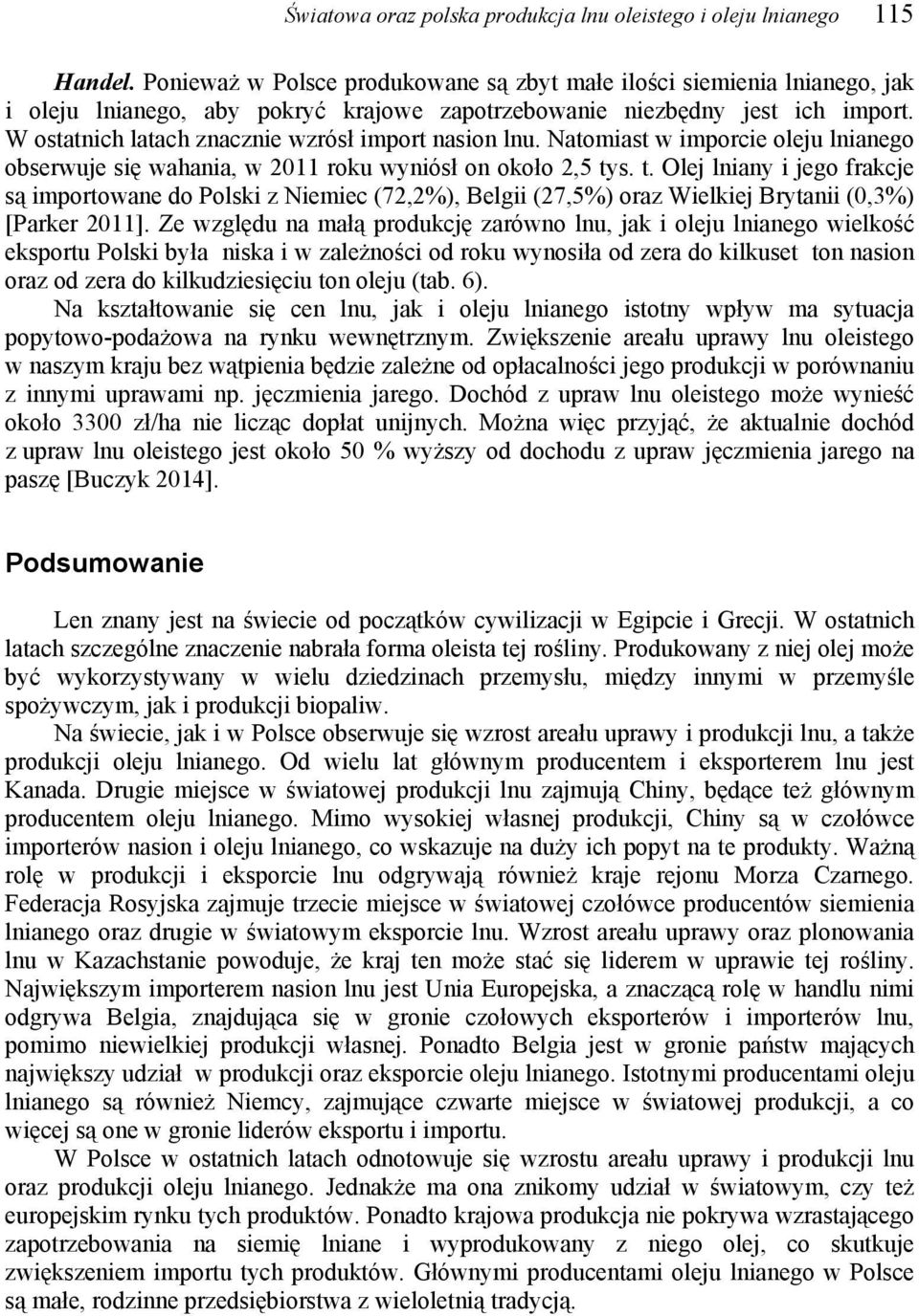 W ostatnich latach znacznie wzrósł import nasion lnu. Natomiast w imporcie oleju lnianego obserwuje się wahania, w 2011 roku wyniósł on około 2,5 ty