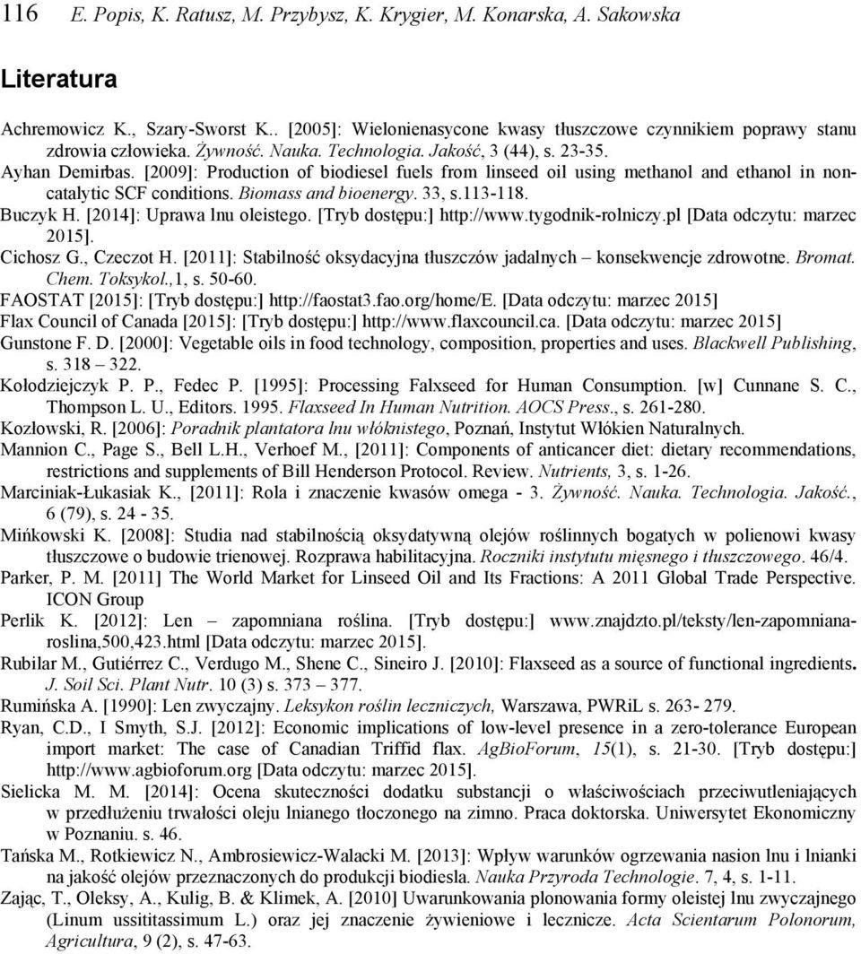 [2009]: Production of biodiesel fuels from linseed oil using methanol and ethanol in noncatalytic SCF conditions. Biomass and bioenergy. 33, s.113-118. Buczyk H. [2014]: Uprawa lnu oleistego.