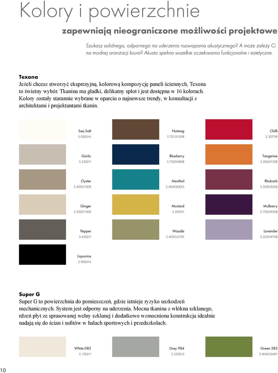 Tkanina ma gładki, delikatny splot i jest dostępna w 16 kolorach. Kolory zostały starannie wybrane w oparciu o najnowsze trendy, w konsultacji z architektami i projektantami tkanin.
