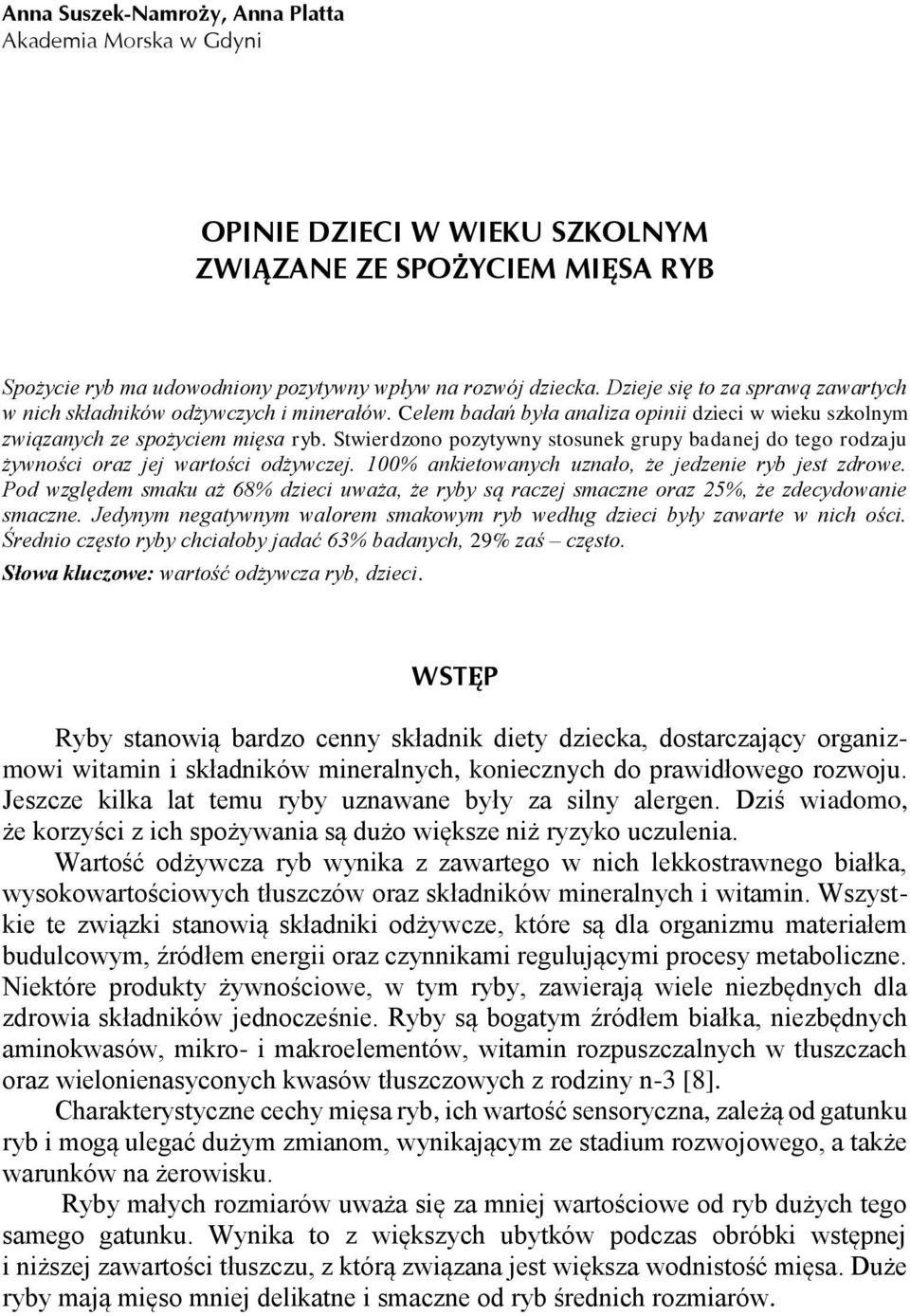 Stwierdzono pozytywny stosunek grupy badanej do tego rodzaju żywności oraz jej wartości odżywczej. 100% ankietowanych uznało, że jedzenie ryb jest zdrowe.
